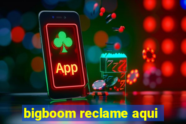 bigboom reclame aqui